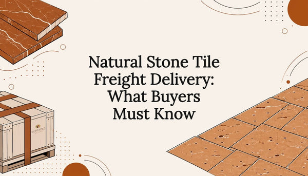 Natural Stone Tile Freight Delivery: What Buyers Must Know