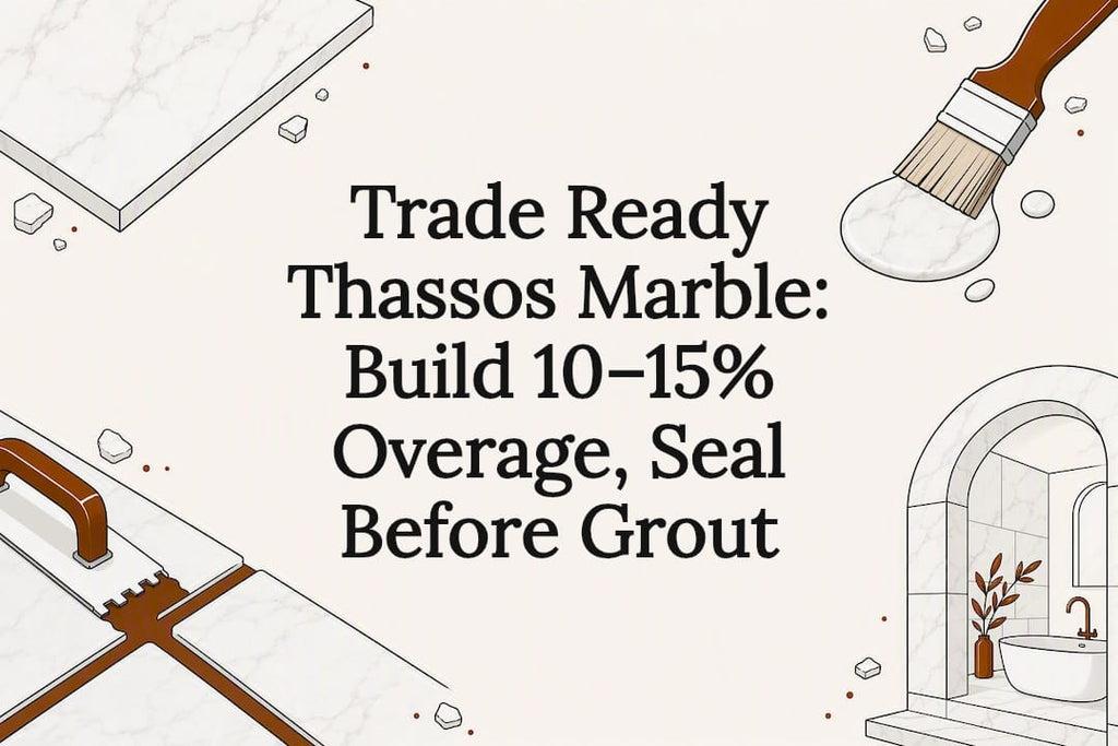 Trade Ready Thassos Marble: Build 10–15% Overage, Seal Before Grout