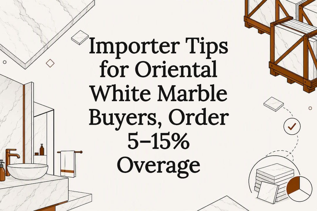 Importer Tips for Oriental White Marble Buyers, Order 5–15% Overage