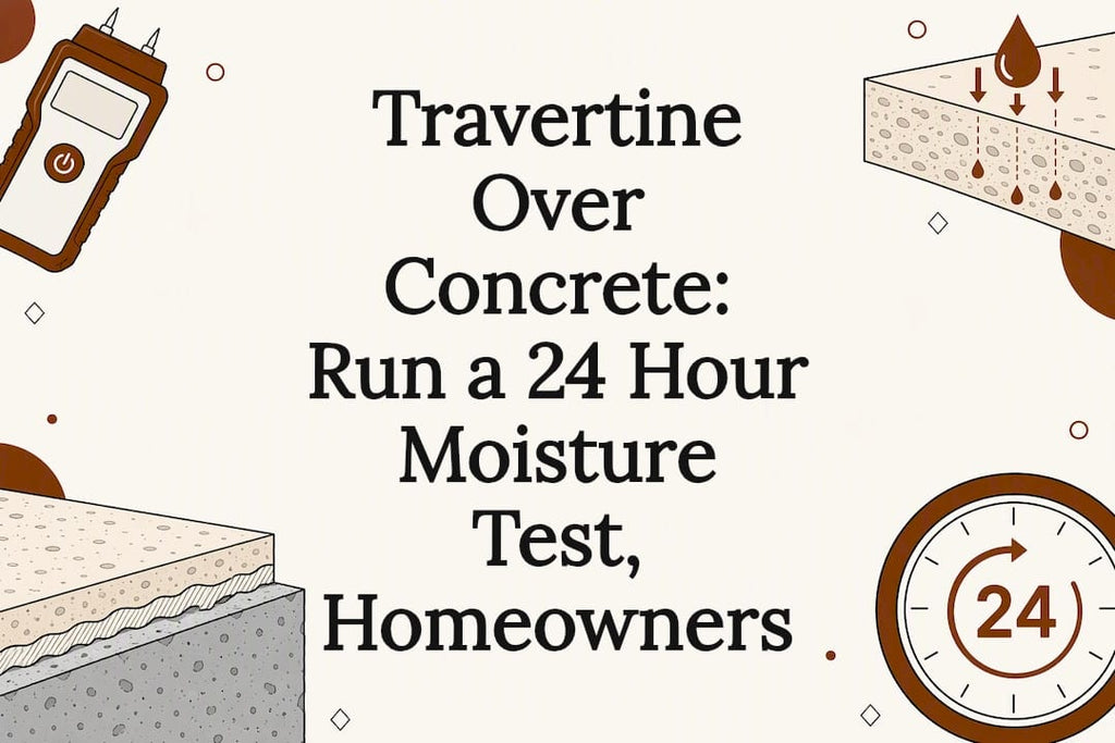 Travertine Over Concrete: Run a 24 Hour Moisture Test, Homeowners