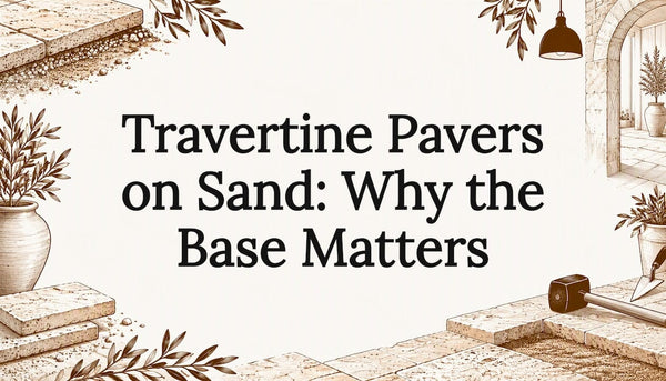 Travertine Pavers on Sand: Why the Base Matters