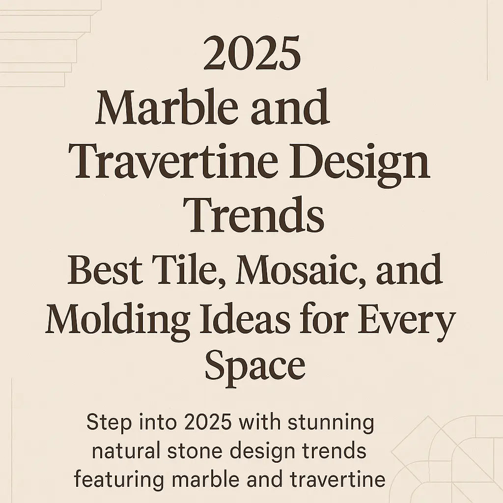 2025 Marble and Travertine Design Trends: Best Tile, Mosaic, and Molding Ideas for Every Space