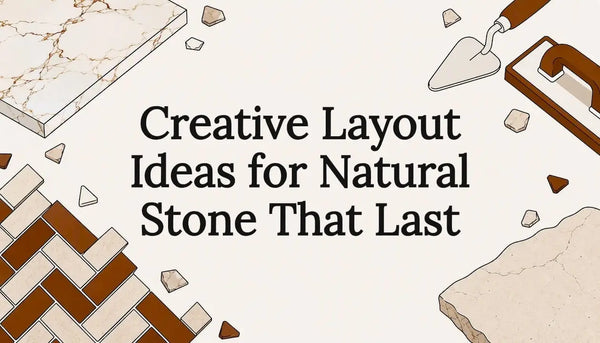 Creative Layout Ideas for Natural Stone That Last