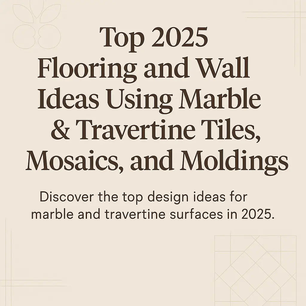Top 2025 Flooring and Wall Ideas Using Marble &amp; Travertine Tiles, Mosaics, and Moldings