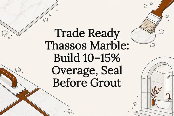 Trade Ready Thassos Marble: Build 10–15% Overage, Seal Before Grout